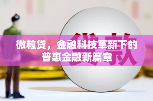合川微粒贷，金融科技革新下的普惠金融新篇章