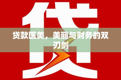 合川贷款医美，美丽与财务的双刃剑