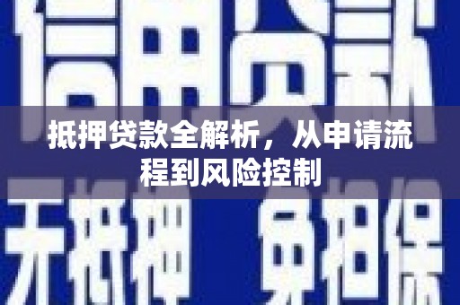 合川抵押贷款全解析，从申请流程到风险控制