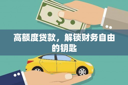 合川高额度贷款，解锁财务自由的钥匙