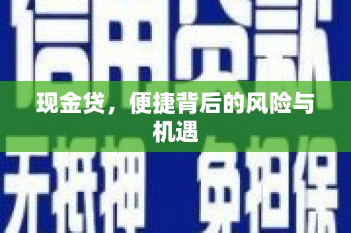 合川现金贷，便捷背后的风险与机遇