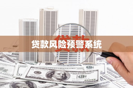 合川贷款风险预警系统