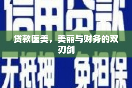 合川贷款医美，美丽与财务的双刃剑