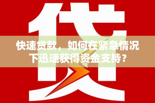 合川快速贷款，如何在紧急情况下迅速获得资金支持？