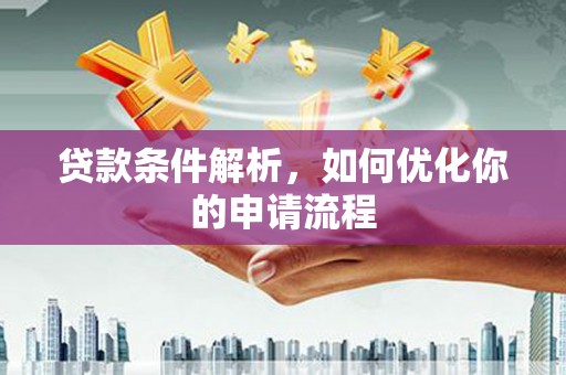 合川贷款条件解析，如何优化你的申请流程