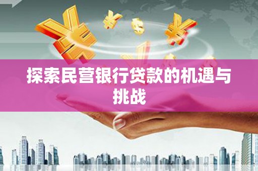合川探索民营银行贷款的机遇与挑战
