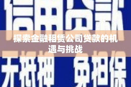 合川探索金融租赁公司贷款的机遇与挑战