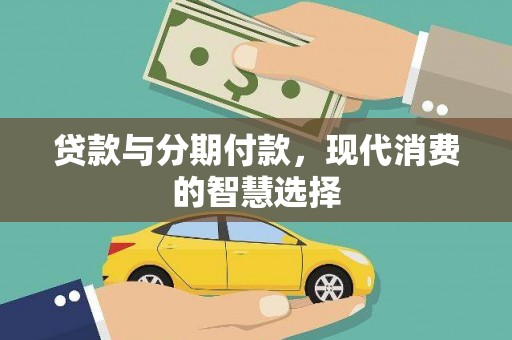 合川贷款与分期付款，现代消费的智慧选择