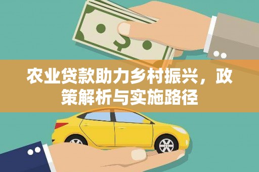 合川农业贷款助力乡村振兴，政策解析与实施路径