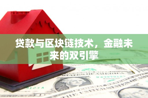 合川贷款与区块链技术，金融未来的双引擎