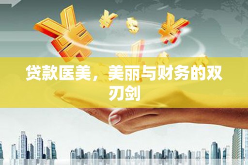 合川贷款医美，美丽与财务的双刃剑