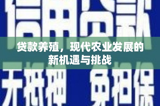 合川贷款养殖，现代农业发展的新机遇与挑战
