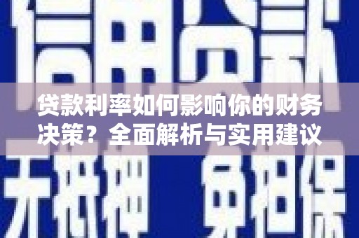 合川贷款利率如何影响你的财务决策？全面解析与实用建议