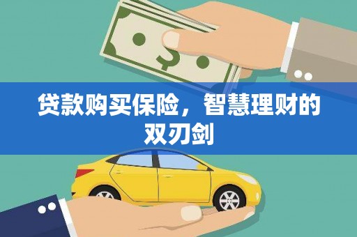 合川贷款购买保险，智慧理财的双刃剑