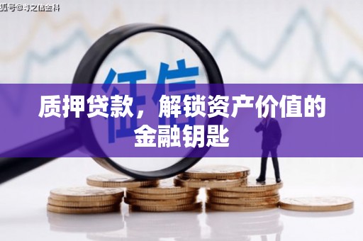合川质押贷款，解锁资产价值的金融钥匙