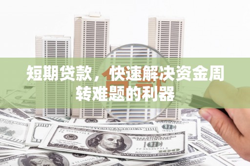 合川短期贷款，快速解决资金周转难题的利器