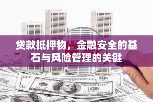 合川贷款抵押物，金融安全的基石与风险管理的关键