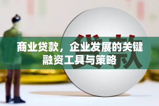 合川商业贷款，企业发展的关键融资工具与策略