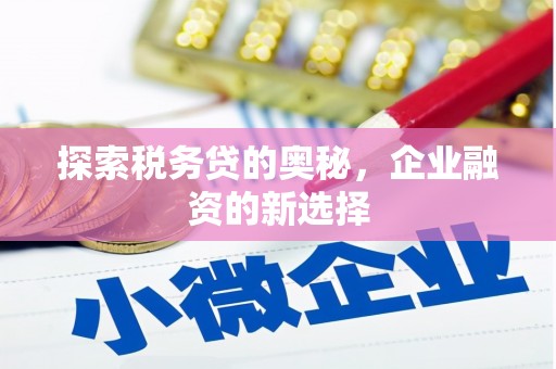 合川探索税务贷的奥秘，企业融资的新选择