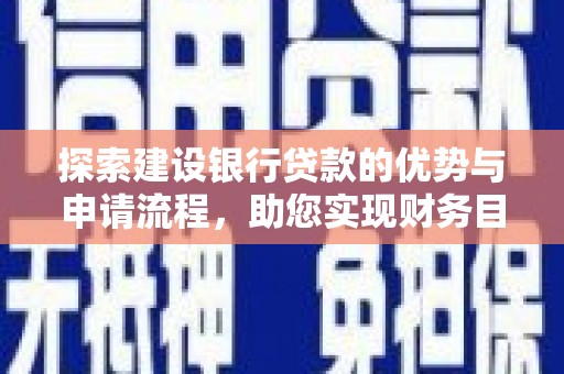 合川探索建设银行贷款的优势与申请流程，助您实现财务目标