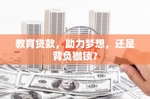 合川教育贷款，助力梦想，还是背负枷锁？