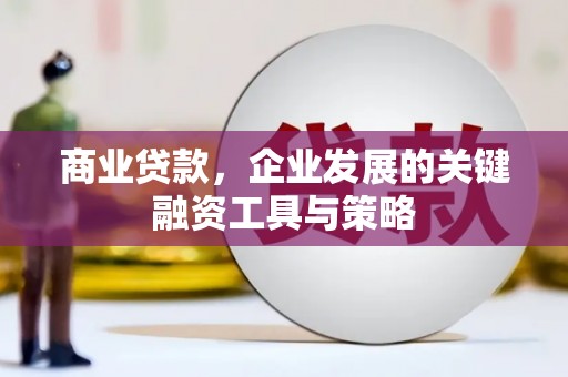 合川商业贷款，企业发展的关键融资工具与策略