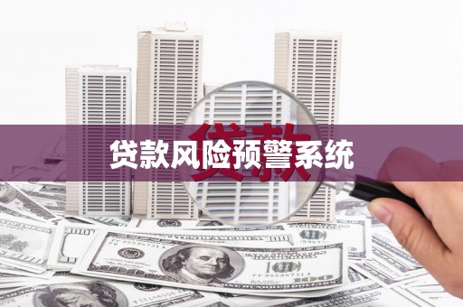 合川贷款风险预警系统