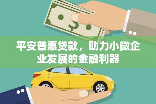 合川平安普惠贷款，助力小微企业发展的金融利器