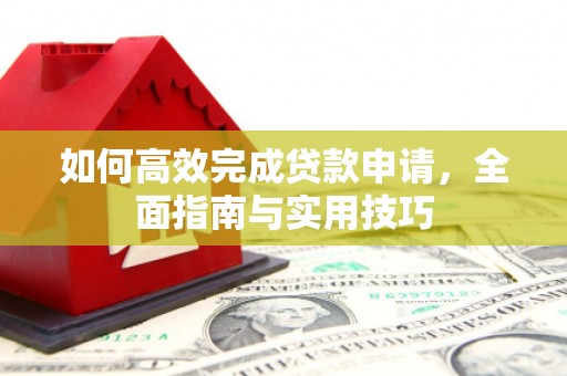 合川如何高效完成贷款申请，全面指南与实用技巧