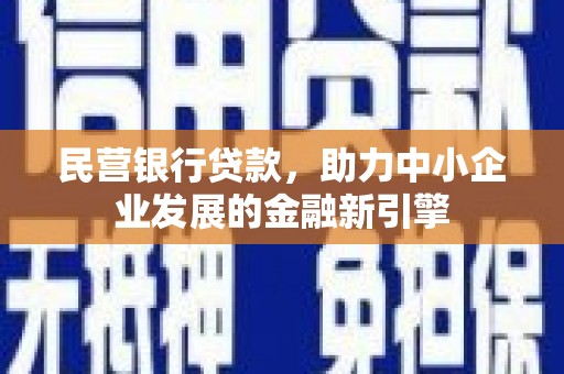 合川民营银行贷款，助力中小企业发展的金融新引擎