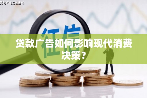 合川贷款广告如何影响现代消费决策？