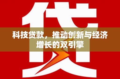 合川科技贷款，推动创新与经济增长的双引擎