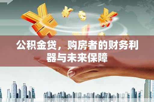 合川公积金贷，购房者的财务利器与未来保障