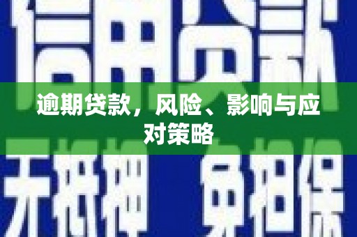 合川逾期贷款，风险、影响与应对策略