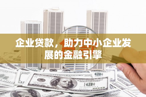 合川企业贷款，助力中小企业发展的金融引擎