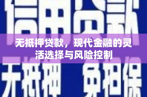 合川无抵押贷款，现代金融的灵活选择与风险控制