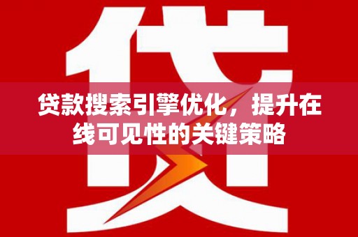 合川贷款搜索引擎优化，提升在线可见性的关键策略