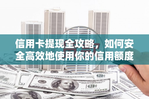 合川信用卡提现全攻略，如何安全高效地使用你的信用额度