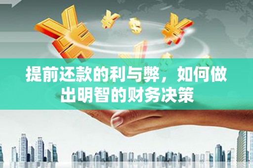 合川提前还款的利与弊，如何做出明智的财务决策