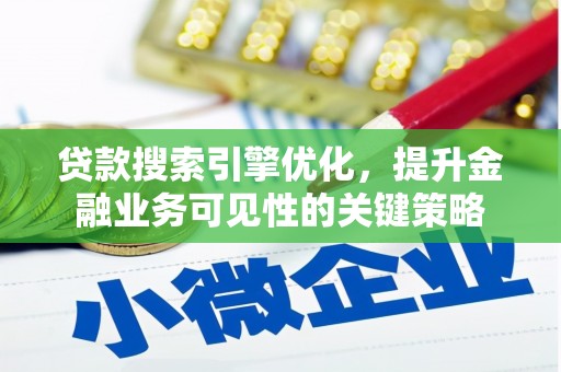 合川贷款搜索引擎优化，提升金融业务可见性的关键策略