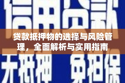合川贷款抵押物的选择与风险管理，全面解析与实用指南