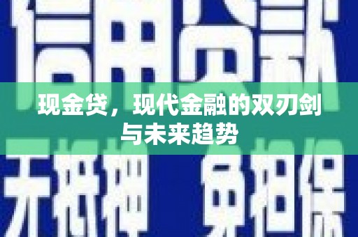 合川现金贷，现代金融的双刃剑与未来趋势
