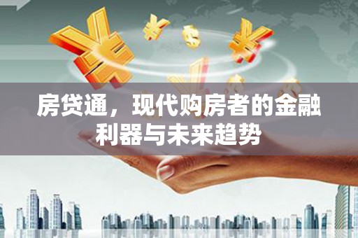合川房贷通，现代购房者的金融利器与未来趋势