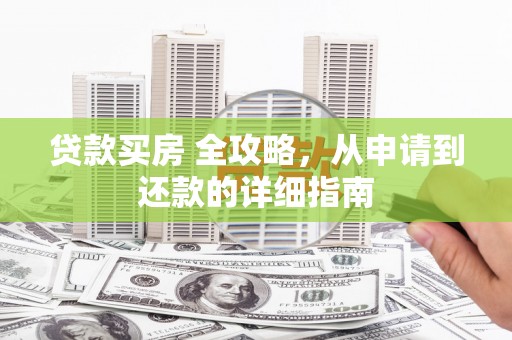 合川贷款买房 全攻略，从申请到还款的详细指南