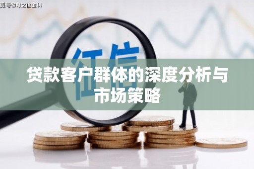合川贷款客户群体的深度分析与市场策略