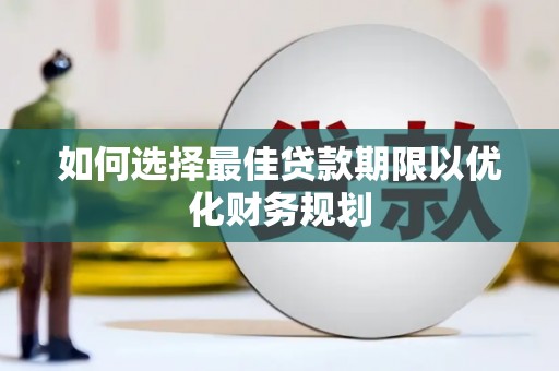 合川如何选择最佳贷款期限以优化财务规划