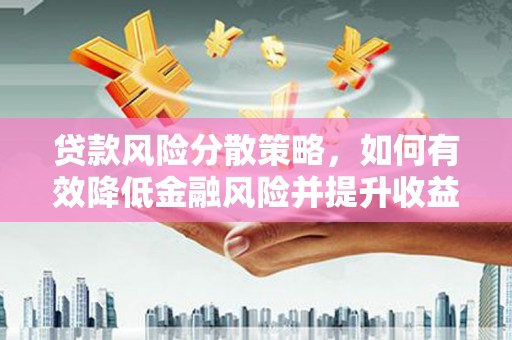 合川贷款风险分散策略，如何有效降低金融风险并提升收益