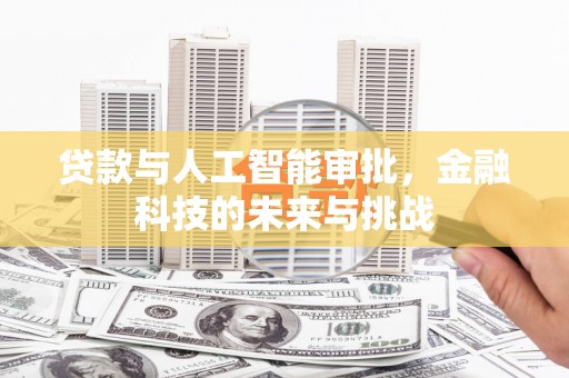 合川贷款与人工智能审批，金融科技的未来与挑战