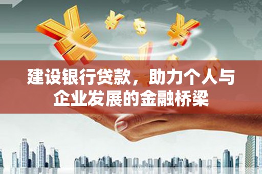 合川建设银行贷款，助力个人与企业发展的金融桥梁