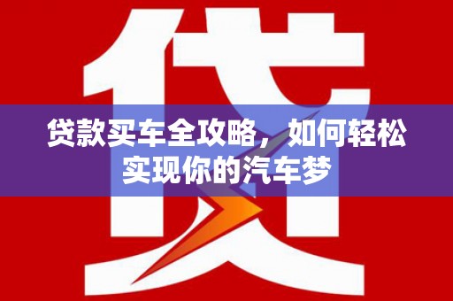 合川贷款买车全攻略，如何轻松实现你的汽车梦